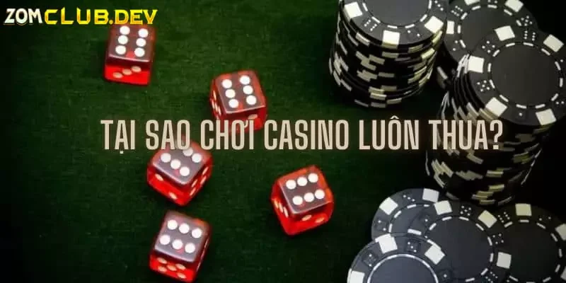 Tại sao chơi casino luôn thua?